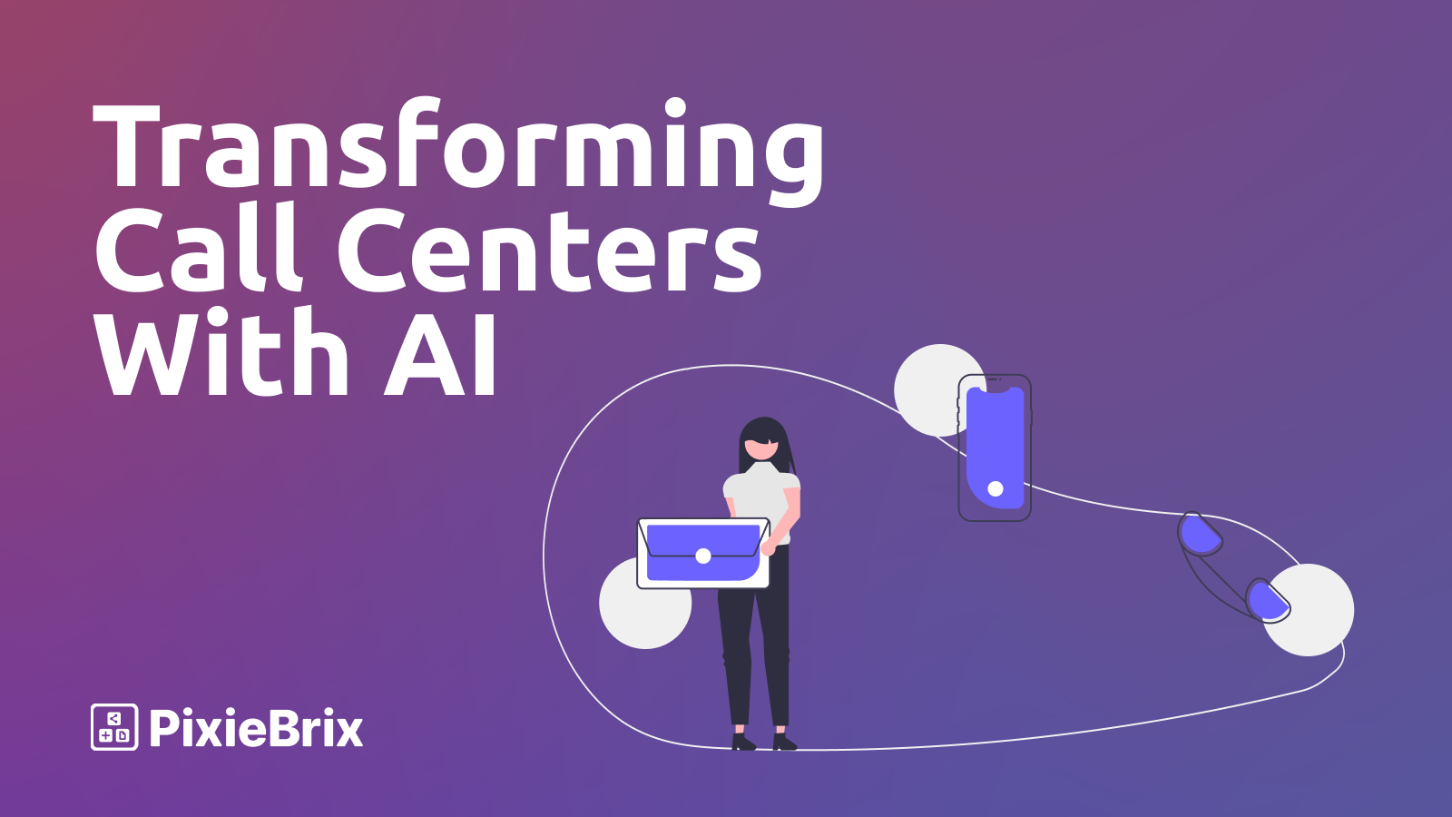 How AI Is Transforming the Call Center (And How To Get Ahead of This Trend)