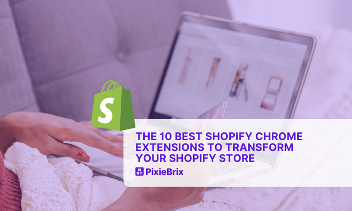 The 10 Best Shopify Chrome Extensions To Transform Your Shopify Store